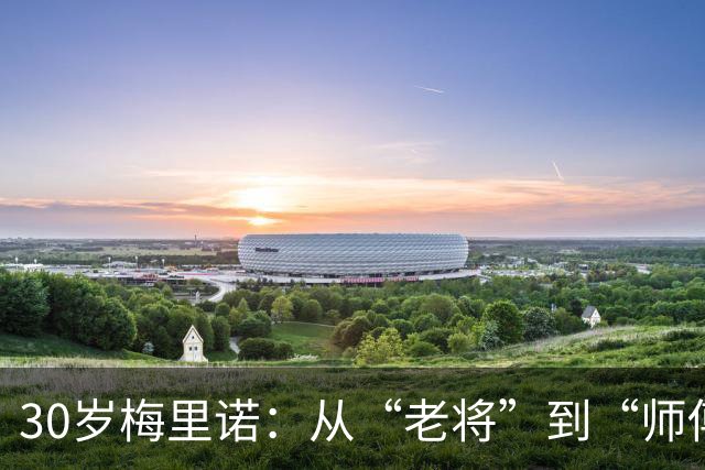 30岁梅里诺：从“老将”到“师傅”，带新人真是乐趣无穷！